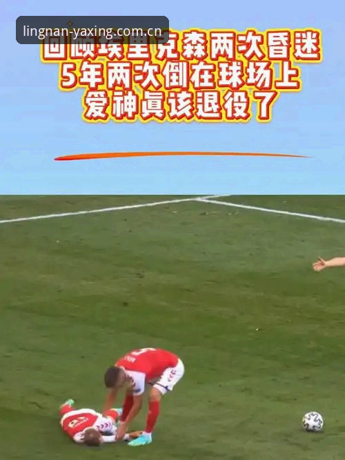 埃里克森球场晕倒事件深度评测：从亚星体育平台视角看34岁中场的心脏博弈